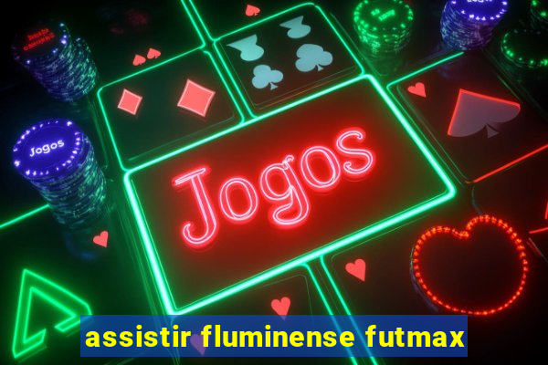 assistir fluminense futmax